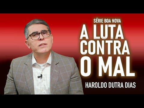 A LUTA CONTRA O MAL  - Haroldo Dutra Dias - Série Boa Nova