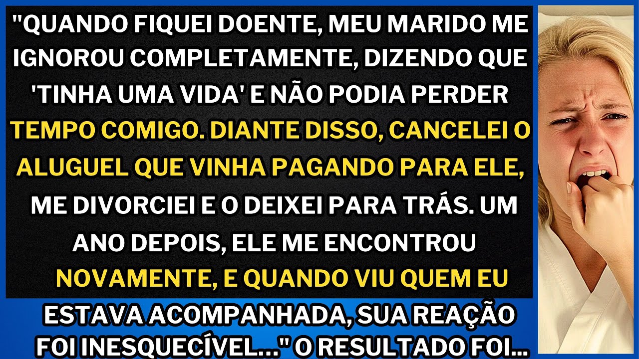 "Meu marido me IGNOROU quando estive DOENTE dizendo que 'tinha uma vida'; parei de pagar o ALUGUEL"