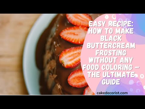Easy Recipe How To Make Black Buttercream Frosting Without Any Food Coloring – The Ultimate Guide 1
