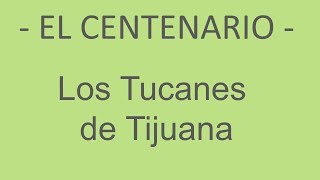 Los Tucanes De Tijuana [LETRA] El Centenario