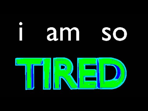 i am so tired