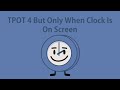 BFDI TPOT 4 But Only When Clock Is On Screen