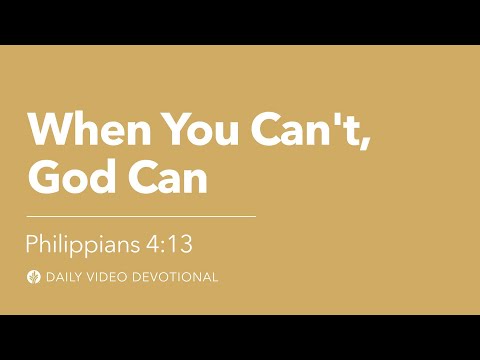 When You Can’t, God Can | Philippians 4:13 | Our Daily Bread Video Devotional