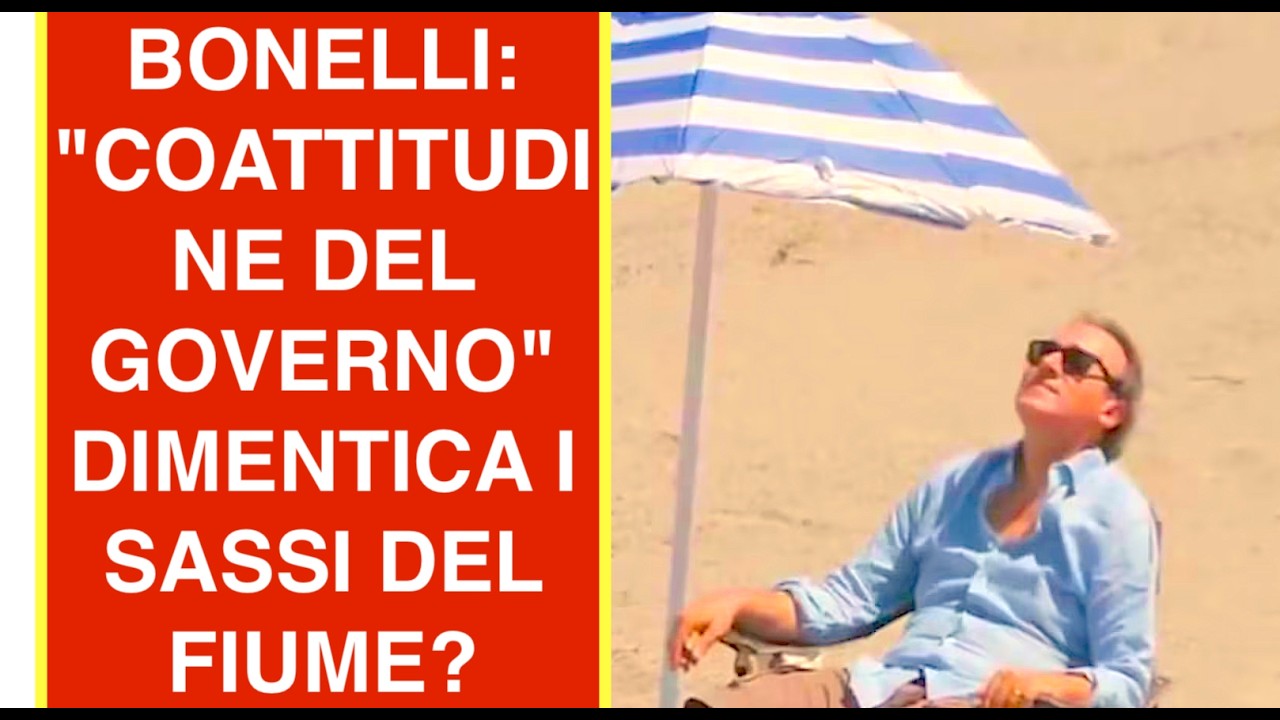 BONELLI: "COATTITUDINE DEL GOVERNO" DIMENTICA I SASSI DEL FIUME E L'OMBRELLONE SULLE RIVE DEL PO?