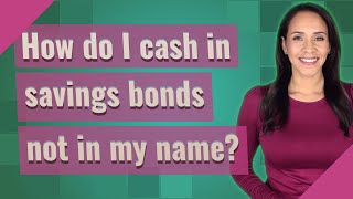 How do I cash in savings bonds not in my name?