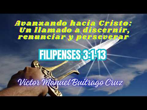Avanzando hacia Cristo: Un llamado a discernir, renunciar y perseverar_Fil 3:1-13