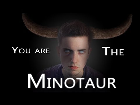 YOU ARE THE MINOTAUR... Not me.