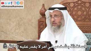 451 - الاستغاثة بشخص في أمر لا يقدر عليه إلا الله جل وعلا - عثمان الخميس