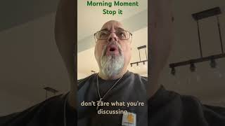 Morning Moment - Stop it!