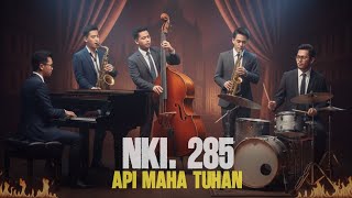 Download lagu NKI 285 API MAHA TUHAN mp3 Download lagu NKI 285 API MAHA TUHAN mp3