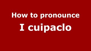 How to pronounce I Cuipaclo
