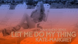 ♪ Kate-Margret - Let Me Do My Thing (Miami Radio Remix)