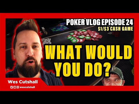 Poker Vlog Ep. 24: What Would You Do? - $1/$3 cash game session review w/ Wes Cutshall