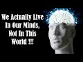 We Live in Our Minds - Our Mind Creates Our Reality - Is The World an illusion