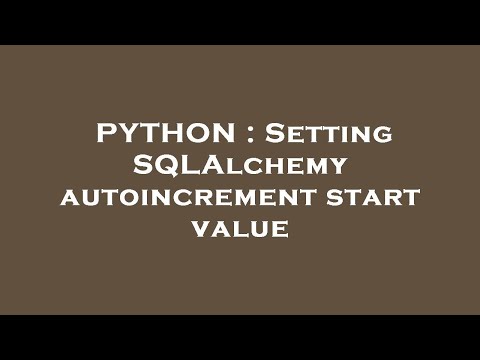 Python Setting Sqlalchemy Autoincrement Start Value