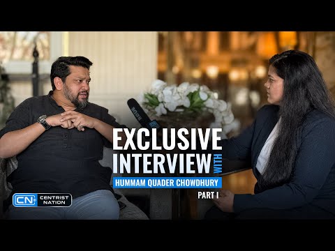 Exclusive Interview with Hummam Quader Chowdhury | Part 01 | Centrist Nation Interview