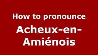 How to pronounce Acheux-En-Amiénois