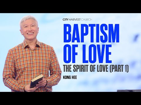 Kong Hee: The Spirit of Love (Part 1) — Luke: Baptism of Love