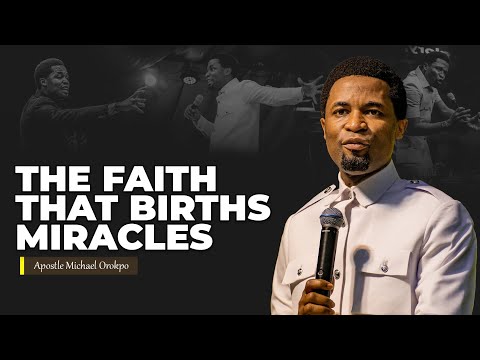 How to walk in the faith that births miracles | Apostle Michael Orokpo