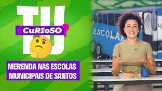 Tu é Curioso? - Merenda nas Escolas Municipais de Santos