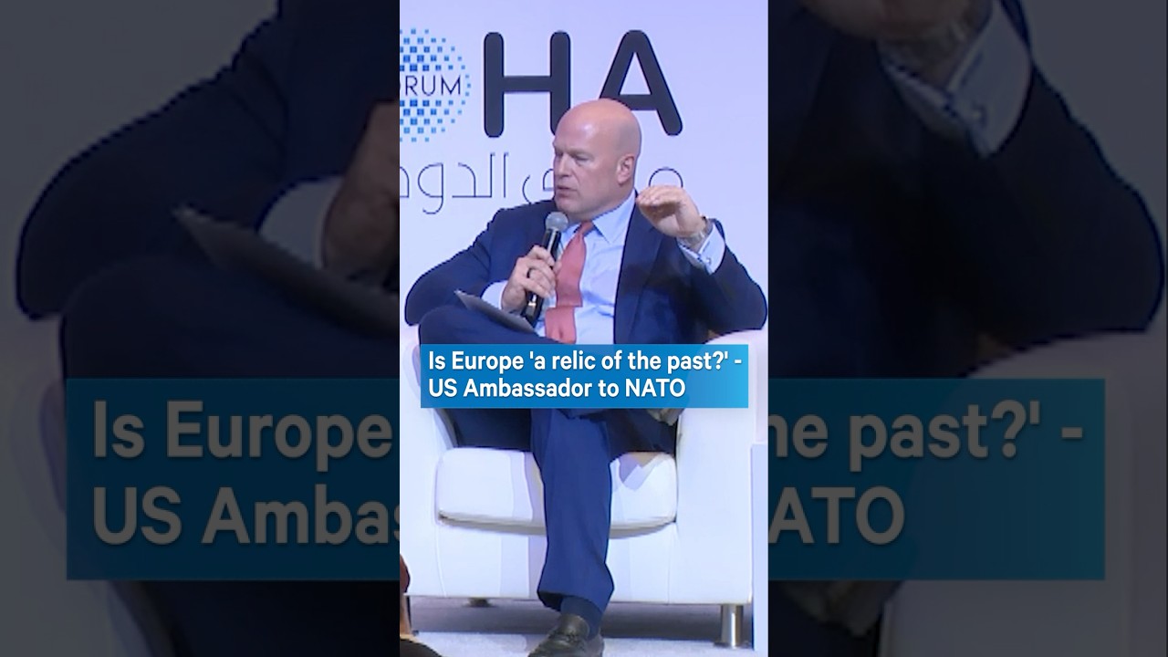 Is Europe 'a relic of the past?' - US Ambassador to NATO at Doha Forum 2025
