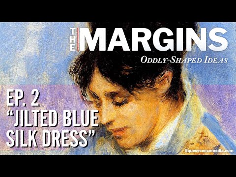 The Margins: Oddly-Shaped Ideas - Ep 02 "Jilted Silk Blue Dress"