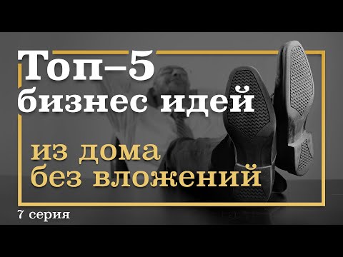 , title : '7 серия. ТОП-5 Бизнес Идей ИЗ ДОМА БЕЗ вложений'