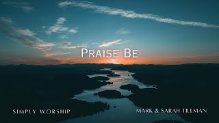 Praise Be - Simply Worship + Mark &amp; Sarah Tillman