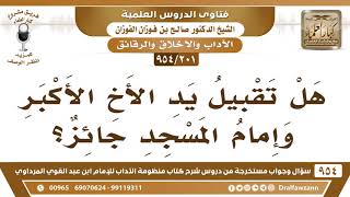 [201 -954] هل تقبيل يد الأخ الأكبر وإمام المسجد جائز؟ - الشيخ صالح الفوزان image