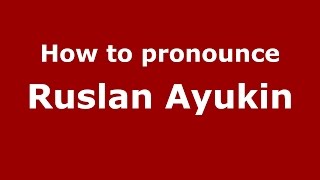 How to pronounce Ruslan Ayukin
