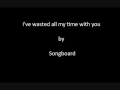I've wasted all my time with you - Songboard.wmv ...