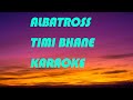 ALBATROSS - TIMI BHANE | KARAOKE