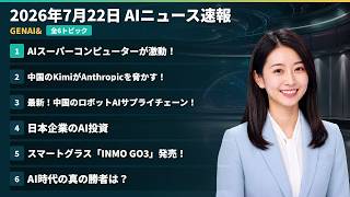 【AIニュース速報】2026年7月22日｜AIスーパーコンピューターが激動！・中国のKimiがAnthropicを脅かす！・最新！中国のロボットAIサプライチェーン！・日本企業のAI投資 ほか