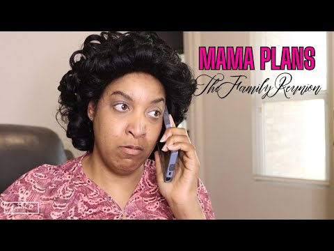 Mama plans The Family Reunion: PART 1