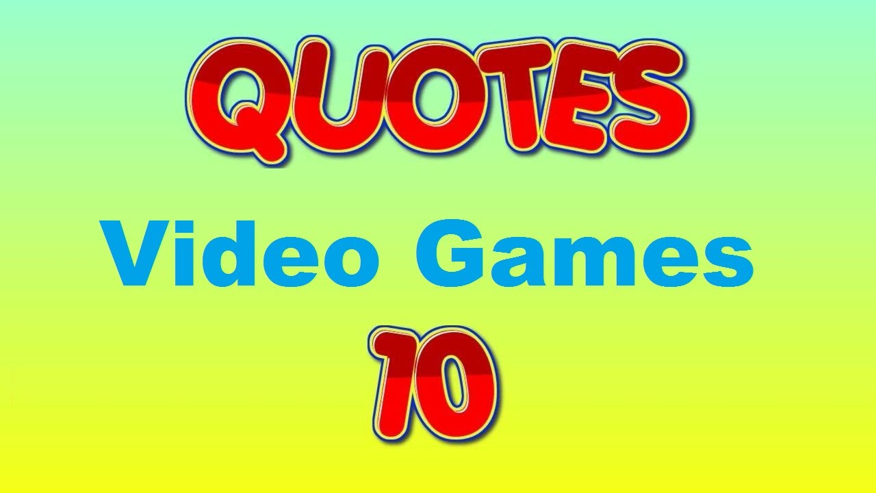 top quotes : “I like video games, I like tech, I like being positive.” my top 10 video games quotes.