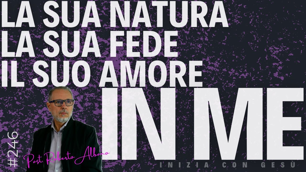 INIZIA CON GESÙ! - "La Sua natura, la Sua fede, il Suo amore in me"
