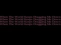 When The World Keeps Dragging Me Down- A ...
