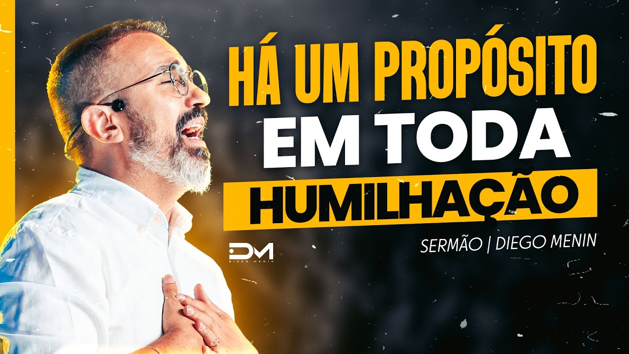HÁ UM PROPÓSITO EM TODA HUMILHAÇÃO - #DIEGOMENIN | SERMÃO