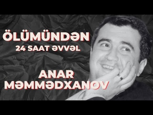 “Ölümündən 24 saat əvvəl”: Anar Məmmədxanov