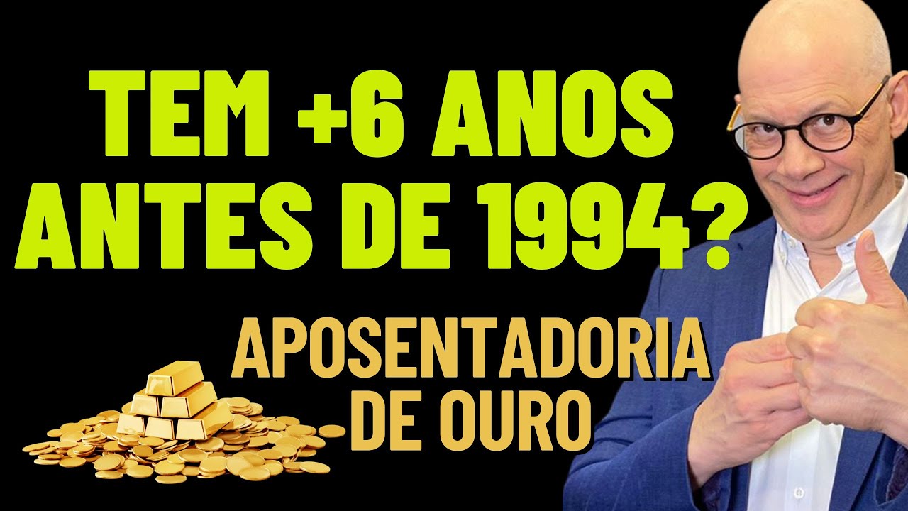 APOSENTADORIA DE OURO: TEM +6 ANOS ANTES DE 1994 ?
