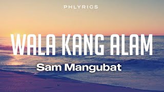 Sam Mangubat | Wala Kang Alam | Lyrics