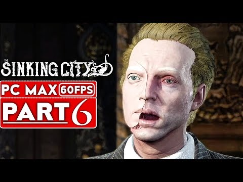 THE SINKING CITY Gameplay Walkthrough Part 6 [1080p HD 60FPS PC MAX SETTINGS] - No Commentary