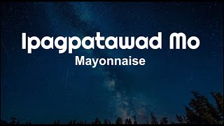 Ipagpatawad Mo - Mayonnaise (Lyrics)