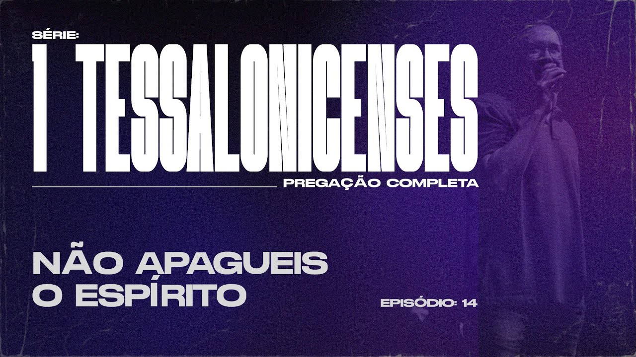1 TESSALONICENSES  |  NÃO APAGUEIS O ESPÍRITO  |  PREGAÇÃO COMPLETA  |  PR EDSON REBUSTINI - EP 14