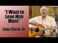 I Want to Love Him More - John Clark, Sr.