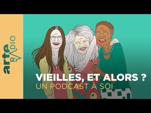 Vieilles, et alors ? | Un Podcast à soi | ARTE Radio Podcasts