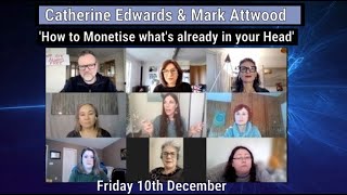Mark Attwood & Catherine Edwards & VERY SPECIAL Guests: How to Monetise What’s Already In Your Head 10th December 2021