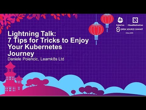 Lightning Talk: 7 Tips for Tricks to Enjoy Your Kubernetes Journey - Daniele Polencic, Learnk8s Ltd