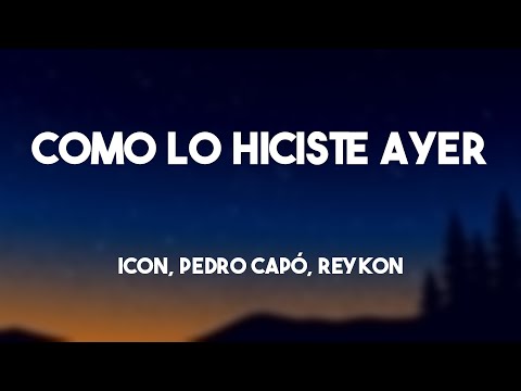 Como lo Hiciste Ayer - ICON, Pedro Capó, Reykon [Letra] 🎼