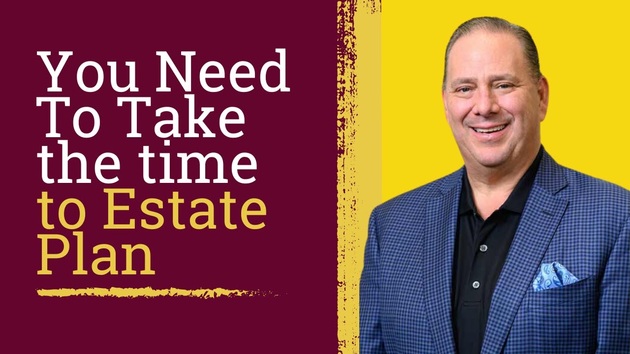 You Need To Take the Time for Estate Planning